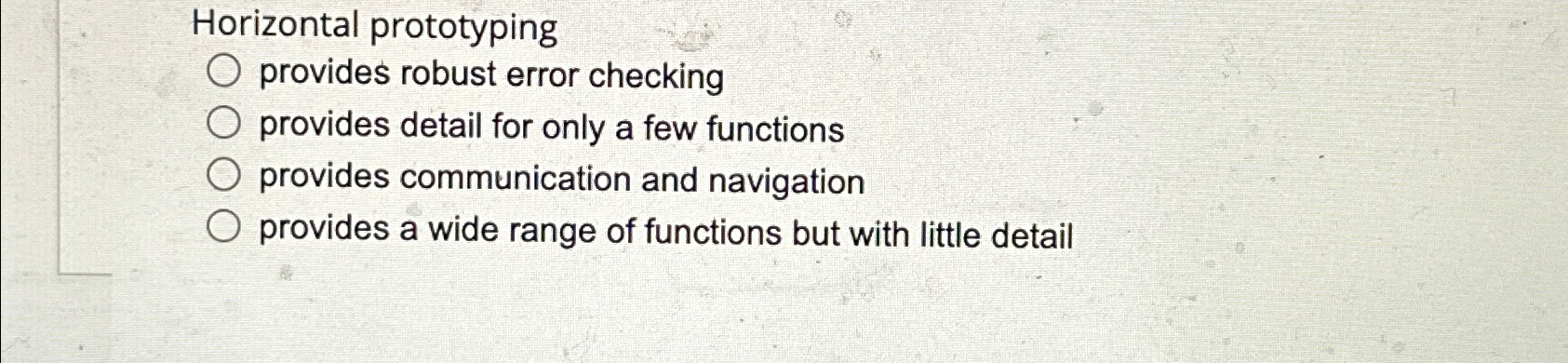  Horizontal prototyping provides robust error checking provides detail for only a