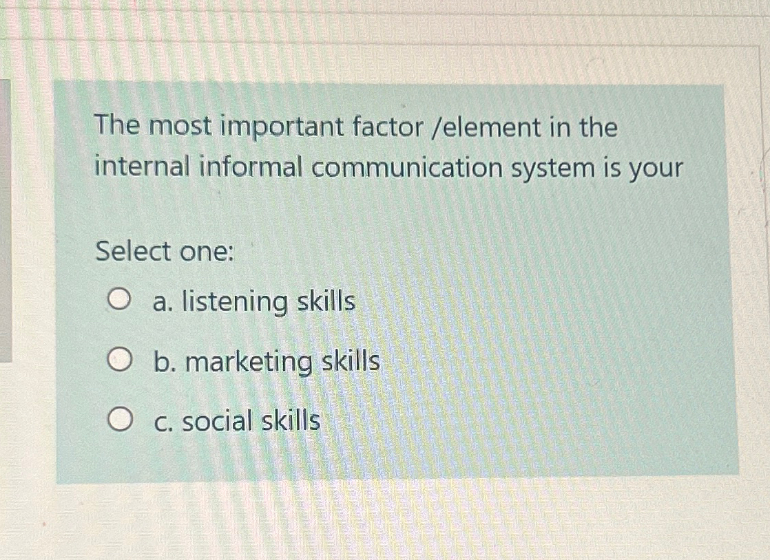  The most important factor /element in the internal informal communication system