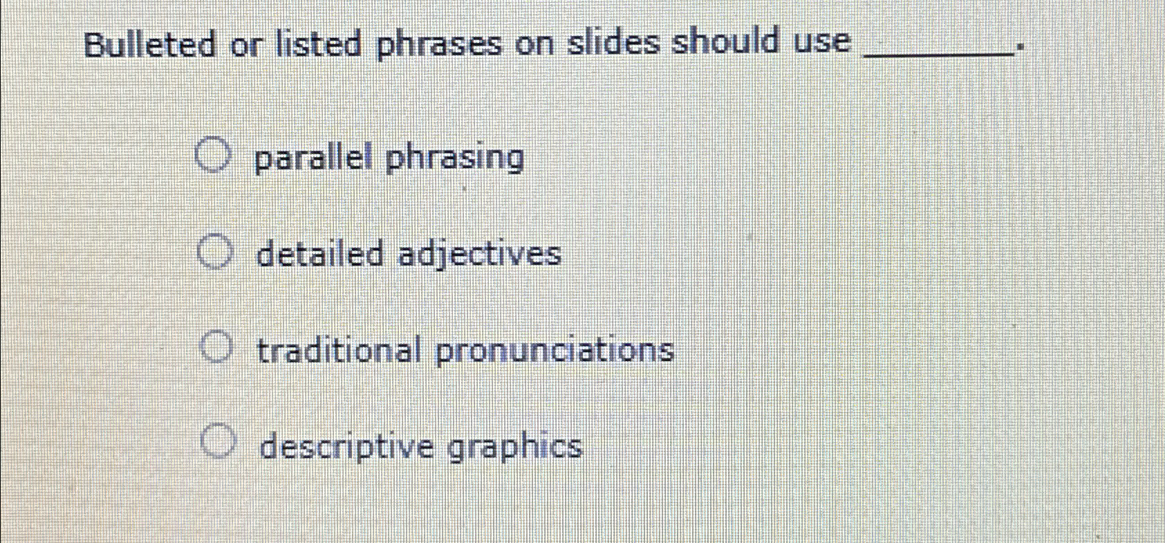  Bulleted or listed phrases on slides should use parallel phrasing detailed