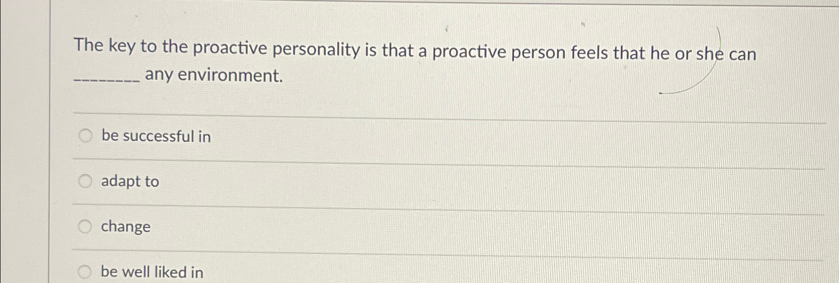  The key to the proactive personality is that a proactive person