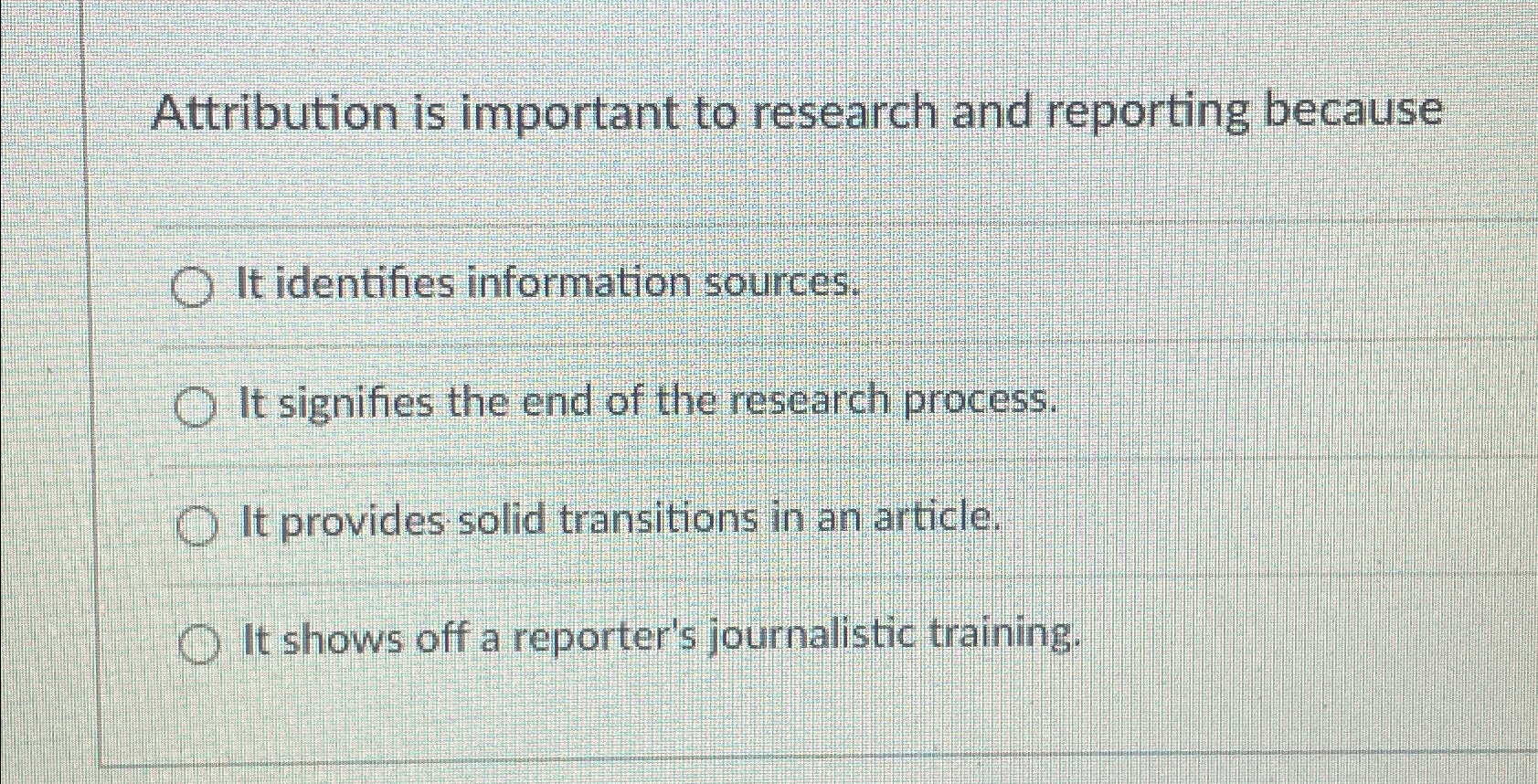  Attribution is important to research and reporting because It identifies information