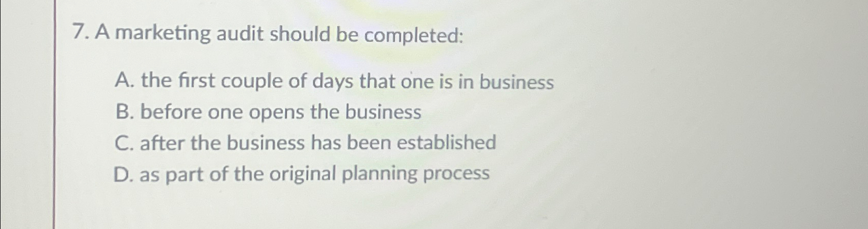  A marketing audit should be completed: A. the first couple of