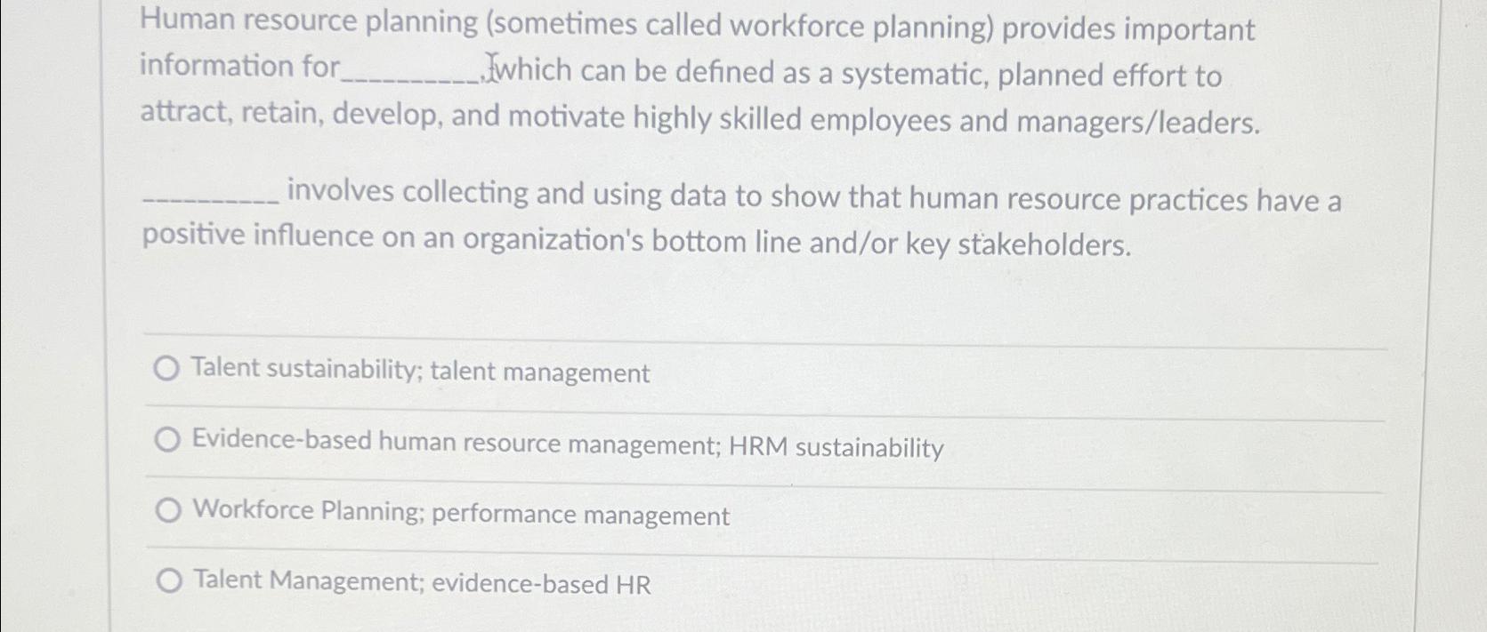  Human resource planning (sometimes called workforce planning) provides important information for.
