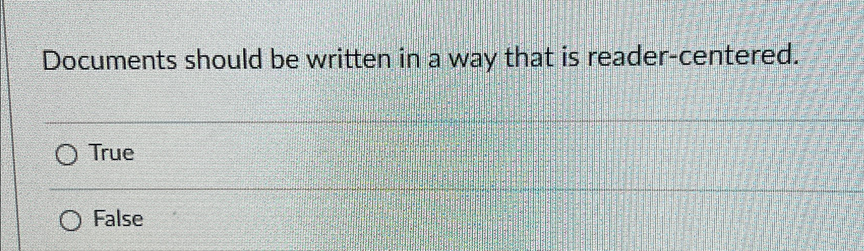  Documents should be written in a way that is reader-centered. True