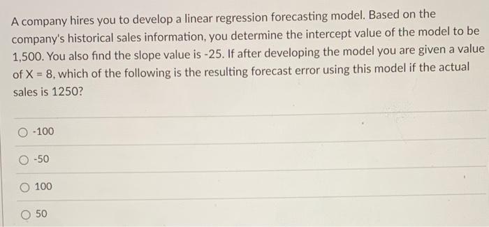  A company hires you to develop a linear regression forecasting model.