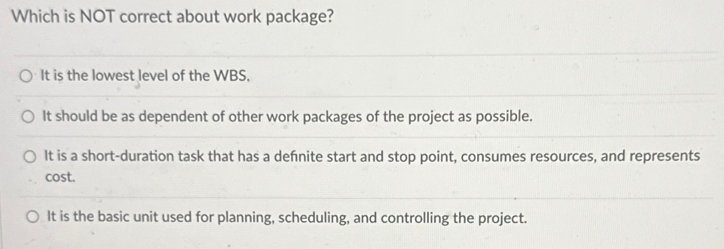  Which is NOT correct about work package? It is the lowest