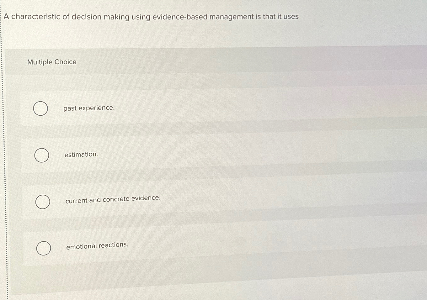  A characteristic of decision making using evidence-based management is that it