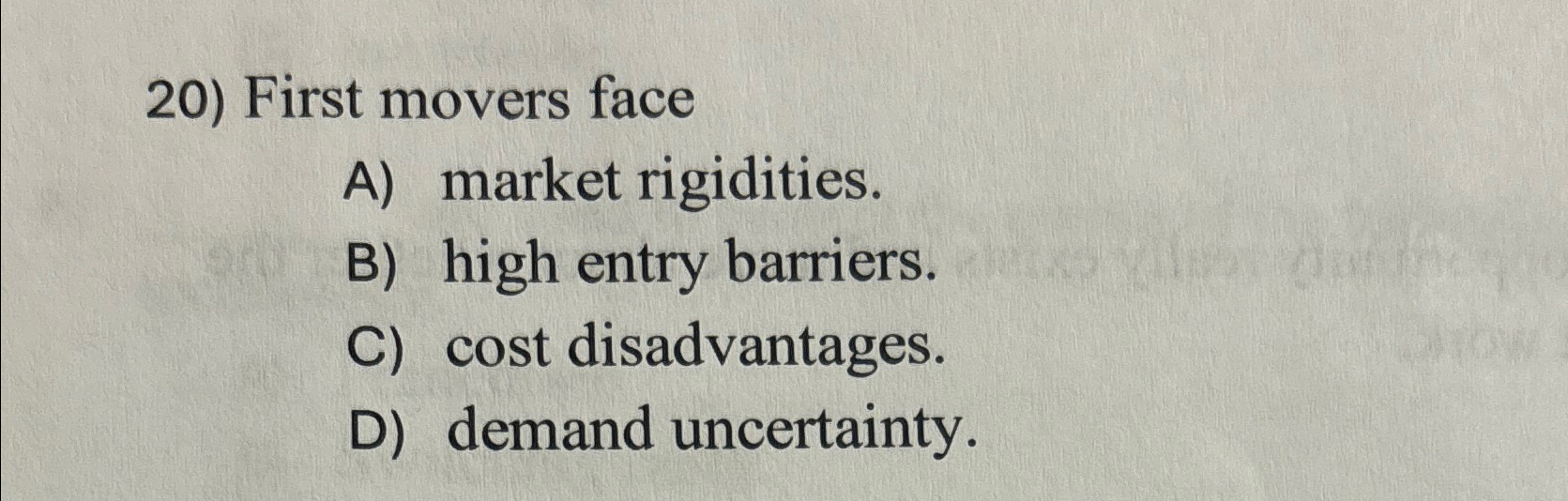  First movers face A) market rigidities. B) high entry barriers. C)