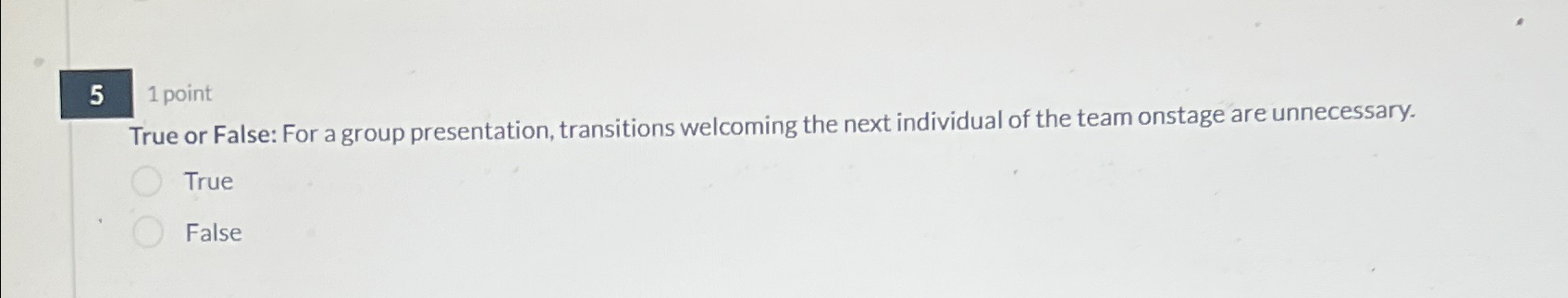  51 point True or False: For a group presentation, transitions welcoming