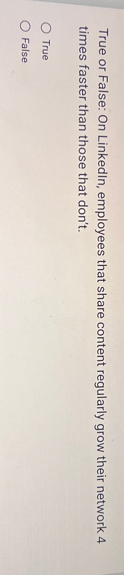  True or False: On LinkedIn, employees that share content regularly grow