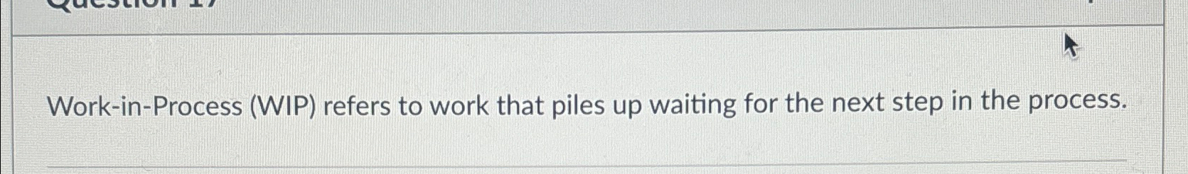  Work-in-Process (WIP) refers to work that piles up waiting for the