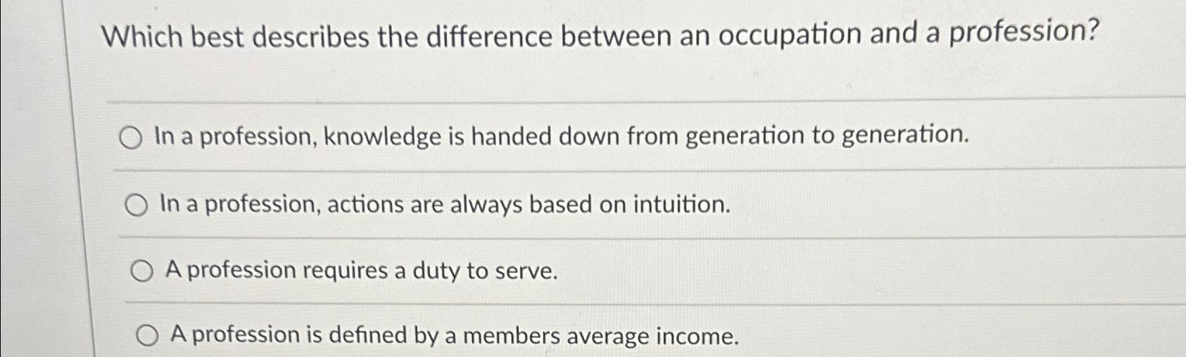  Which best describes the difference between an occupation and a profession?