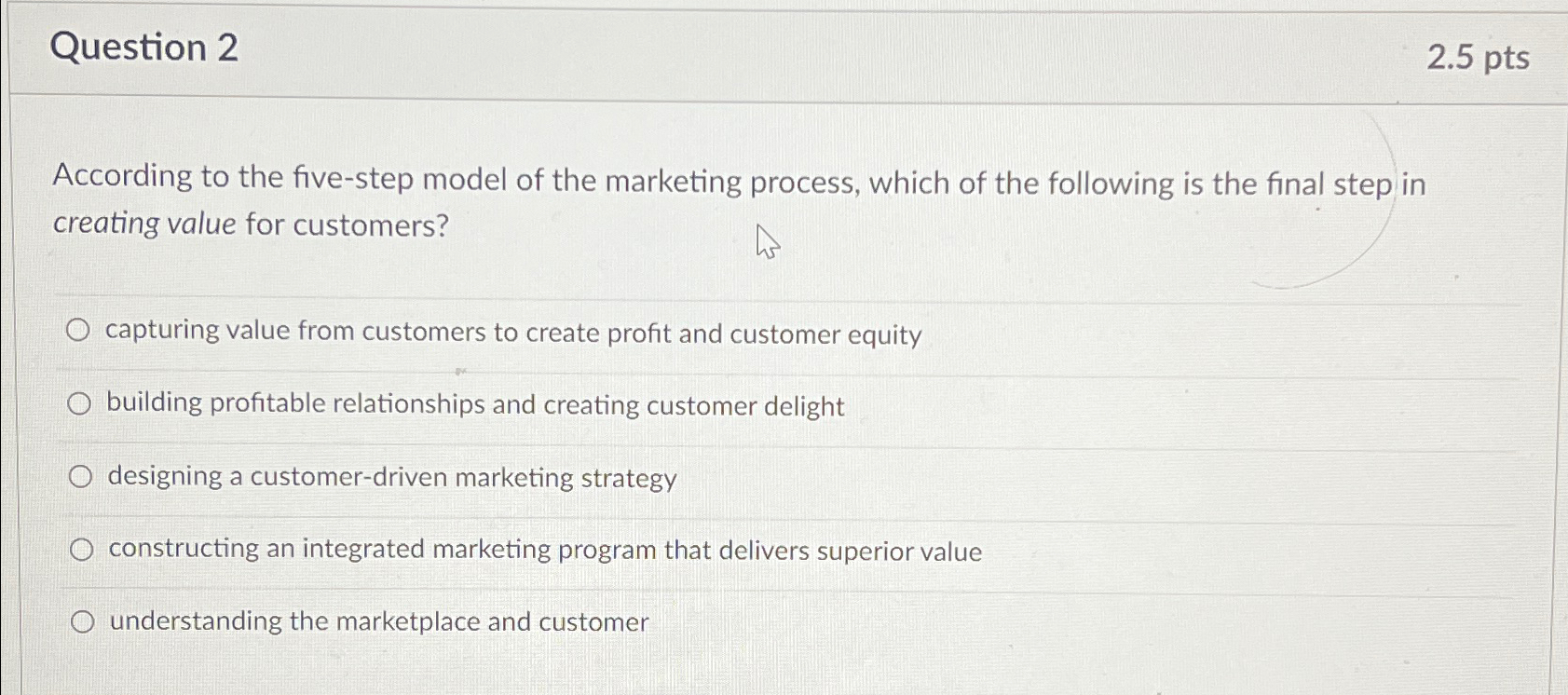  Question 2 2.5pts According to the five-step model of the marketing