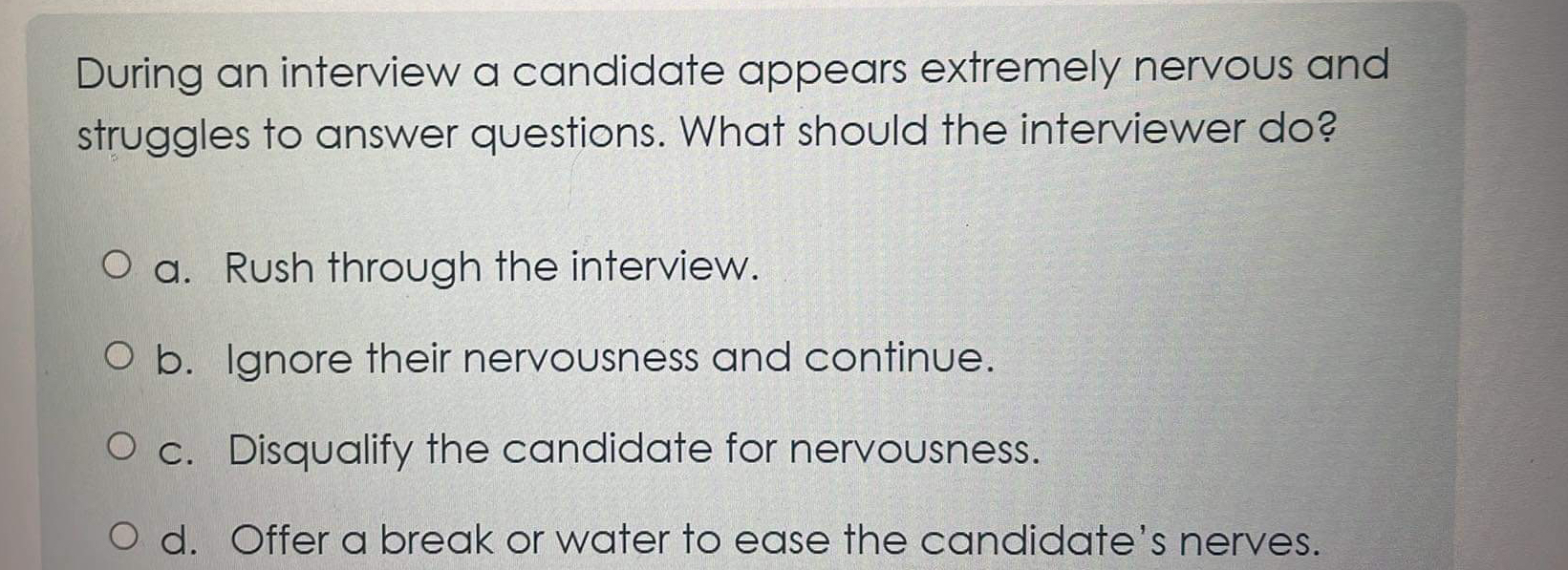  During an interview a candidate appears extremely nervous and struggles to