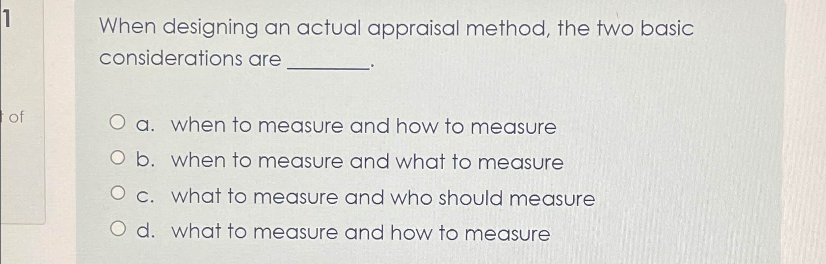  When designing an actual appraisal method, the two basic considerations are
