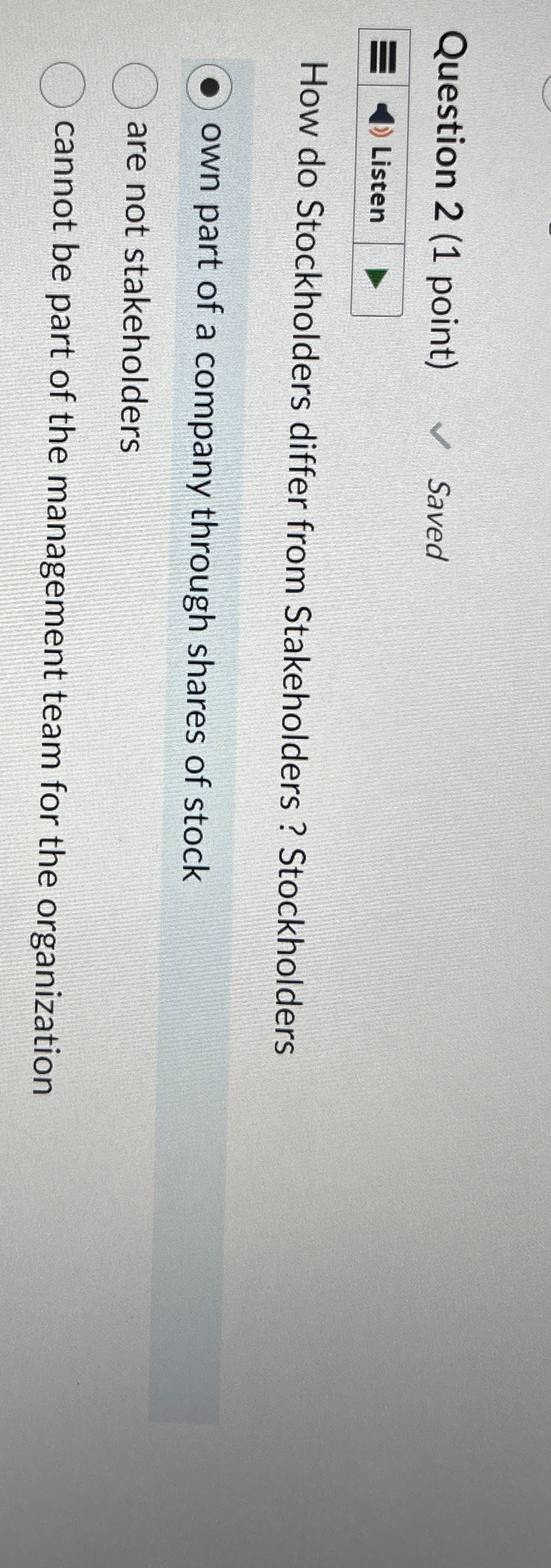 Question 2(1 point) Saved Listen How do Stockholders differ from Stakeholders