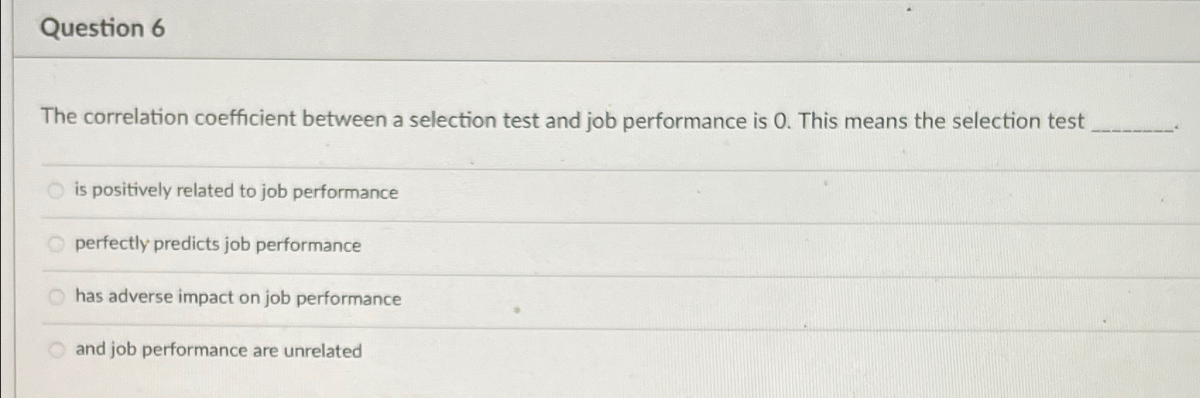  Question 6 The correlation coefficient between a selection test and job