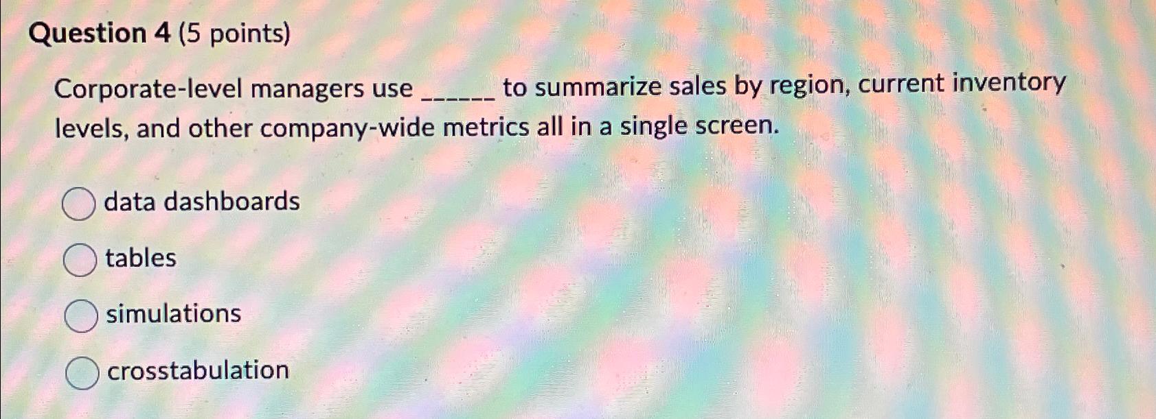  Question 4(5 points) Corporate-level managers use to summarize sales by region,
