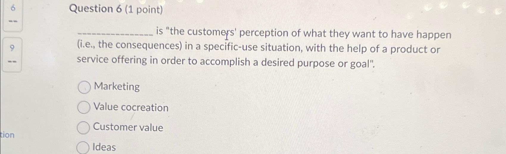  Question 6(1 point) is "the customers' perception of what they want