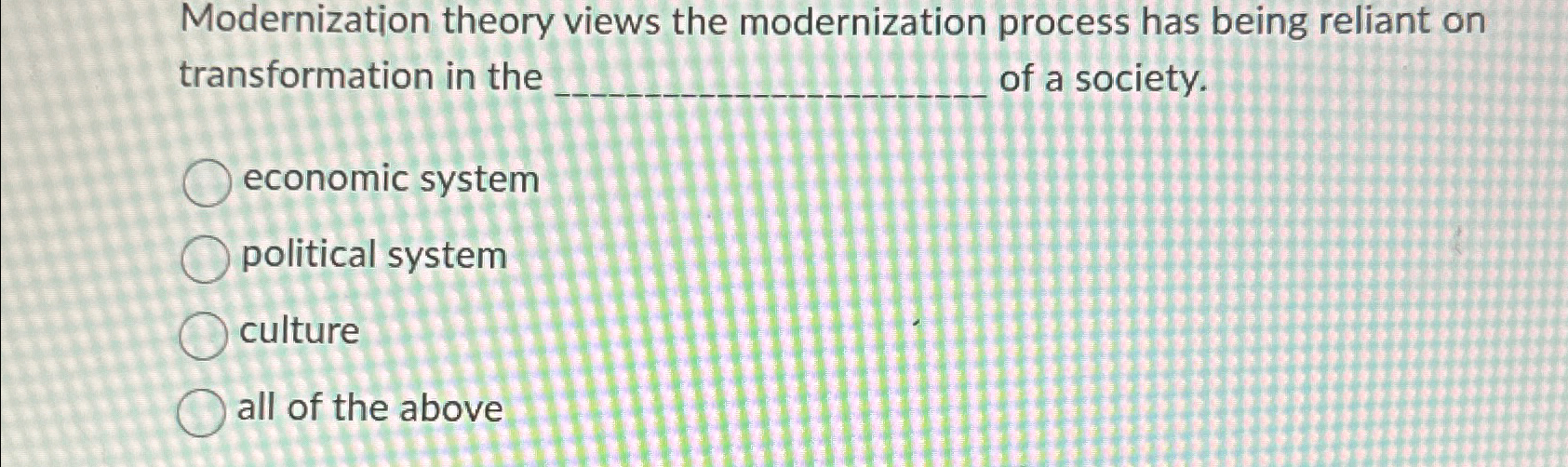  Modernization theory views the modernization process has being reliant on transformation