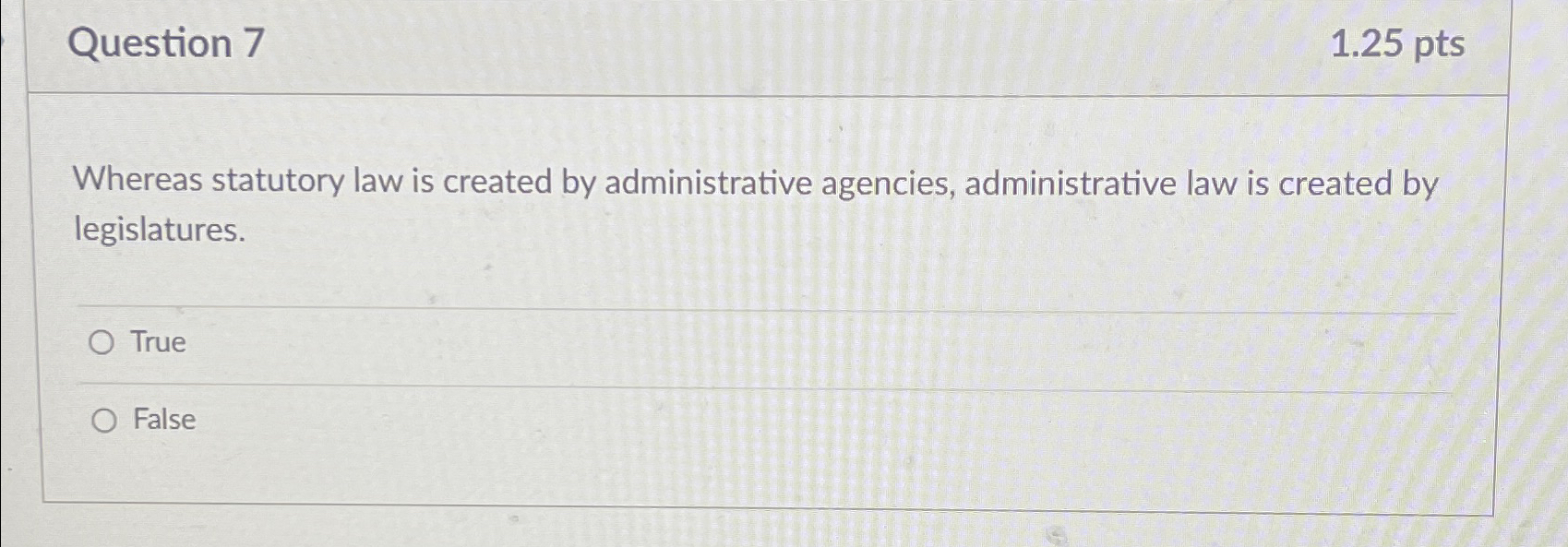  Question 7 1.25 pts Whereas statutory law is created by administrative