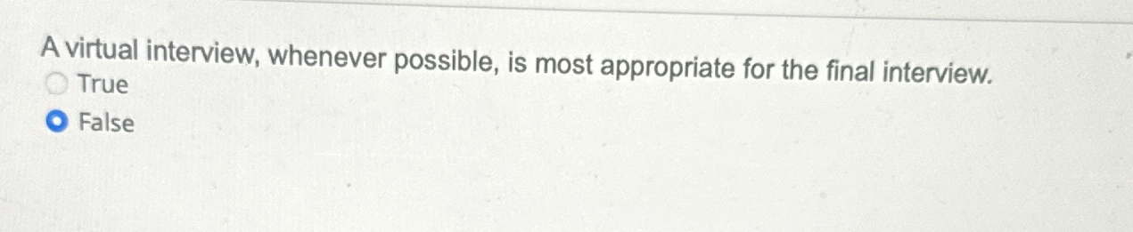  A virtual interview, whenever possible, is most appropriate for the final