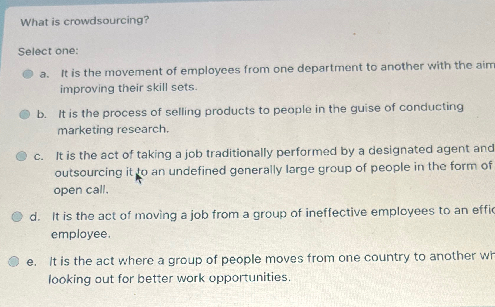  What is crowdsourcing? Select one: a. It is the movement of