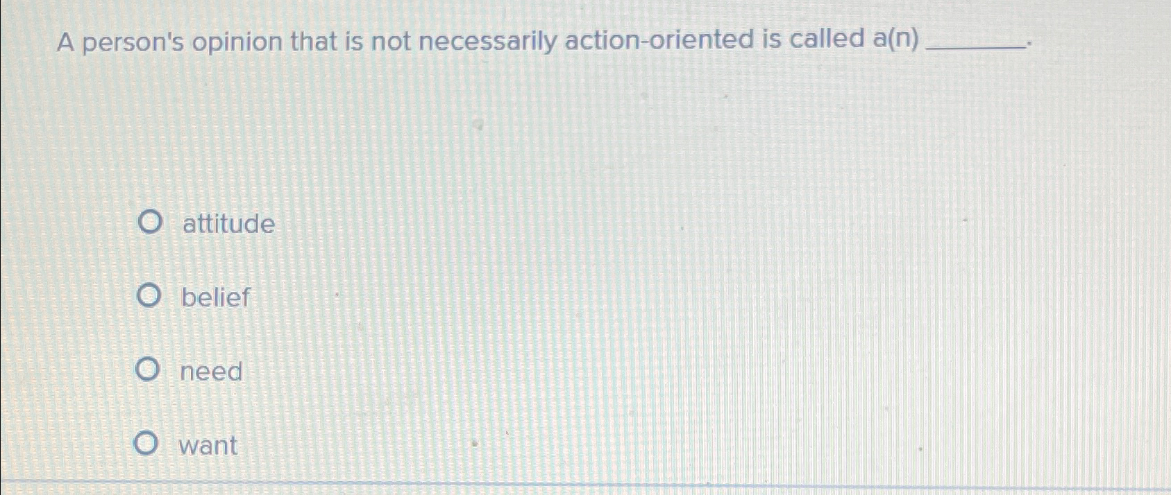  A person's opinion that is not necessarily action-oriented is called a(n)