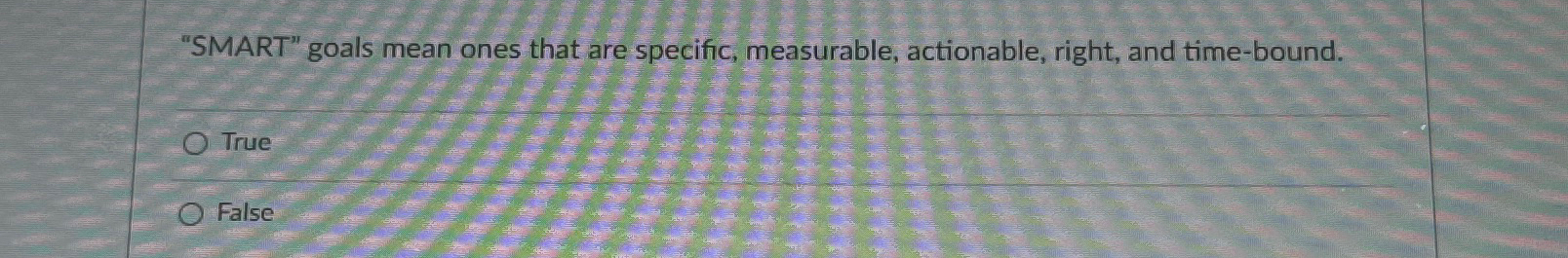  "SMART" goals mean ones that are specific, measurable, actionable, right, and