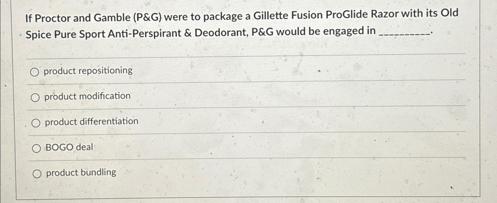  If Proctor and Gamble (P&G) were to package a Gillette Fusion