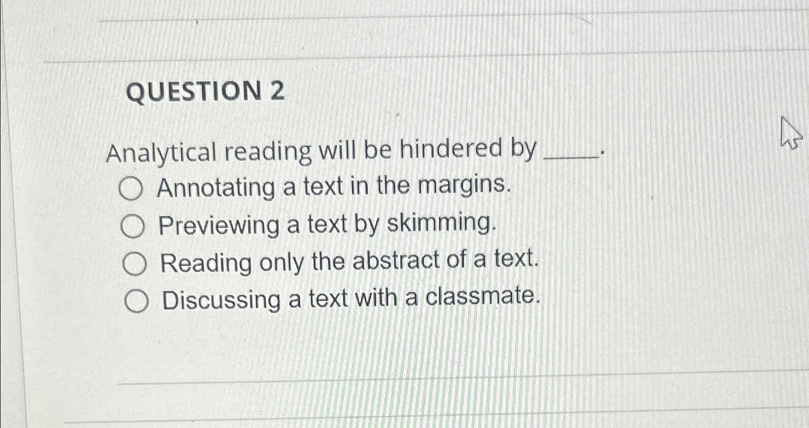  QUESTION 2 Analytical reading will be hindered by Annotating a text