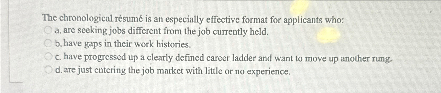  The chronological rsum is an especially effective format for applicants who: