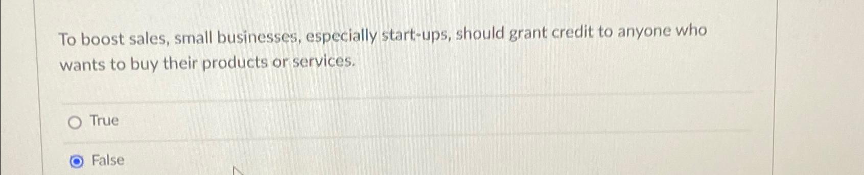  To boost sales, small businesses, especially start-ups, should grant credit to