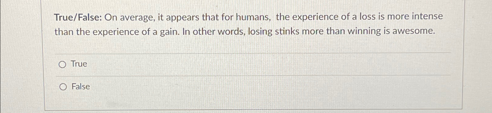  True/False: On average, it appears that for humans, the experience of