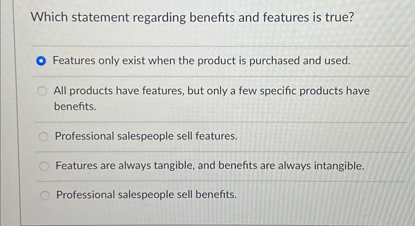 Which statement regarding benefits and features is true? Features only exist
