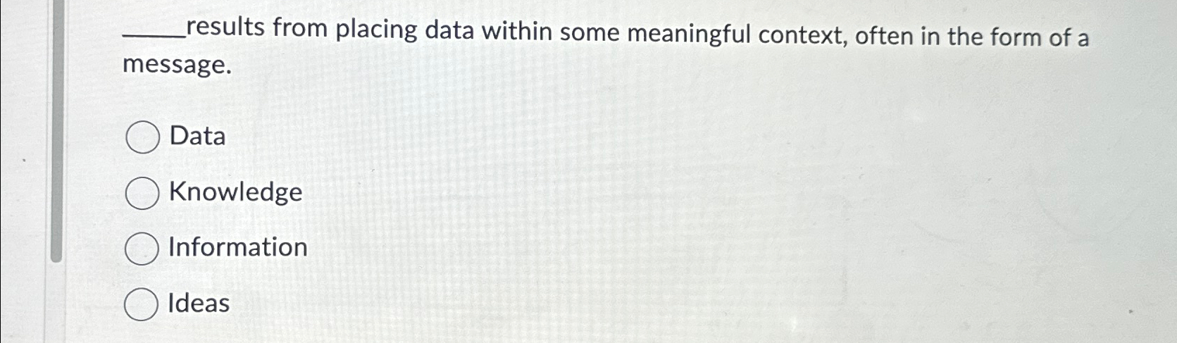  results from placing data within some meaningful context, often in the