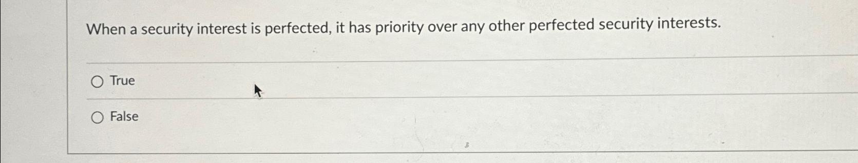  When a security interest is perfected, it has priority over any