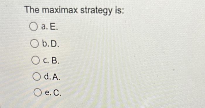 maximum likelihood strategy is: a. E. b. D. c. A. d. B.