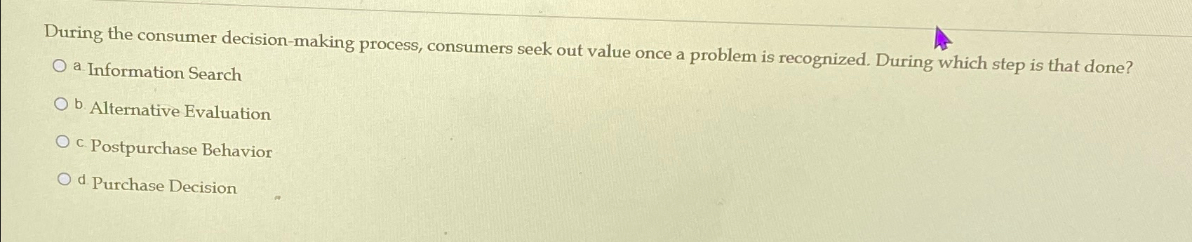  During the consumer decision-making process, consumers seek out value once a