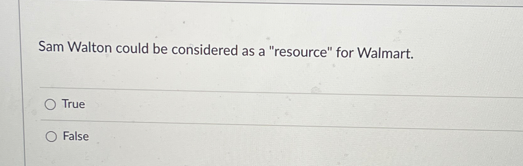  Sam Walton could be considered as a "resource" for Walmart. True