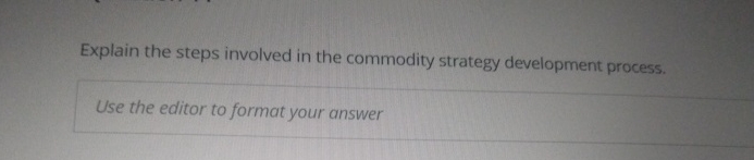  Explain the steps involved in the commodity strategy development process. Use