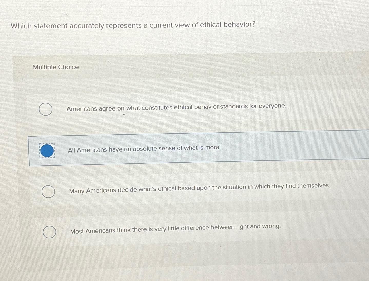  Which statement accurately represents a current view of ethical behavior? Multiple