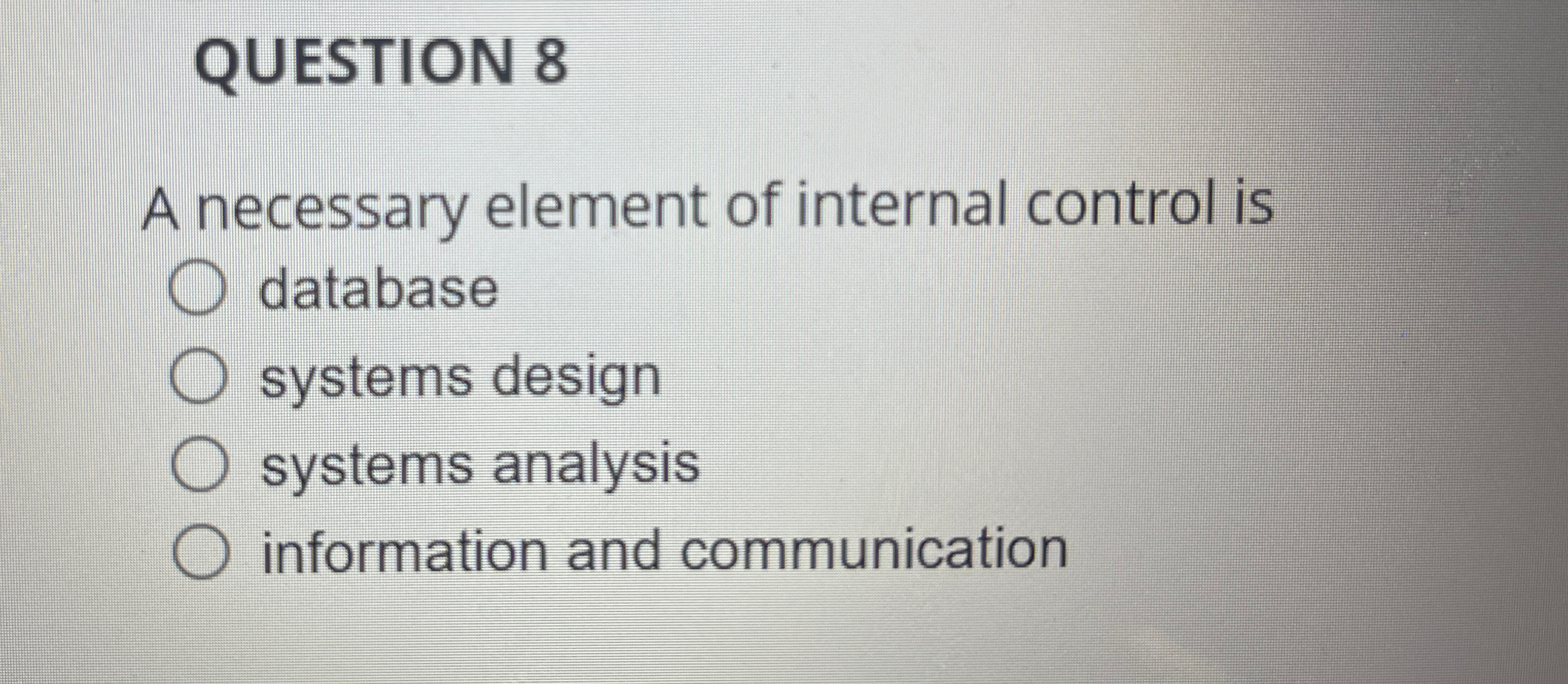  QUESTION 8 A necessary element of internal control is database systems