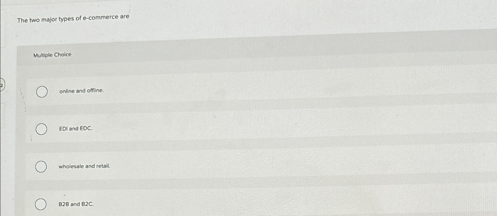  The two major types of e-commerce are Multiple Choice online and