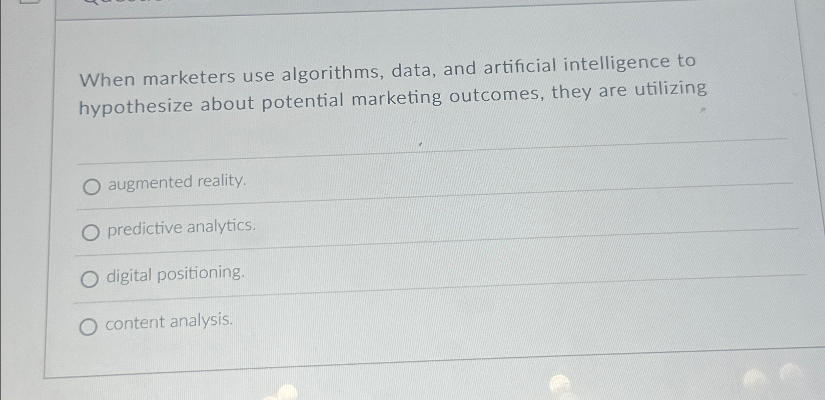  When marketers use algorithms, data, and artificial intelligence to hypothesize about