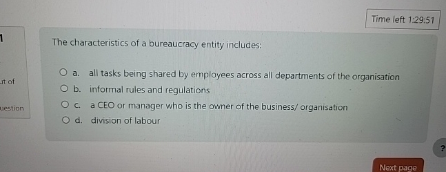  Time left 1:29:51 The characteristics of a bureaucracy entity includes: a.