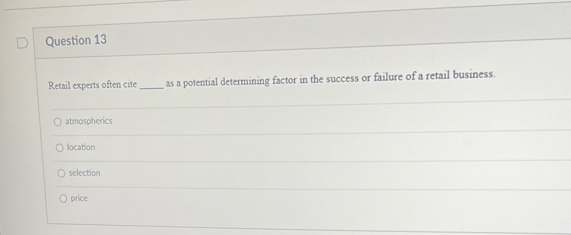  Question 13 Retail experts often cite as a potential determining factor