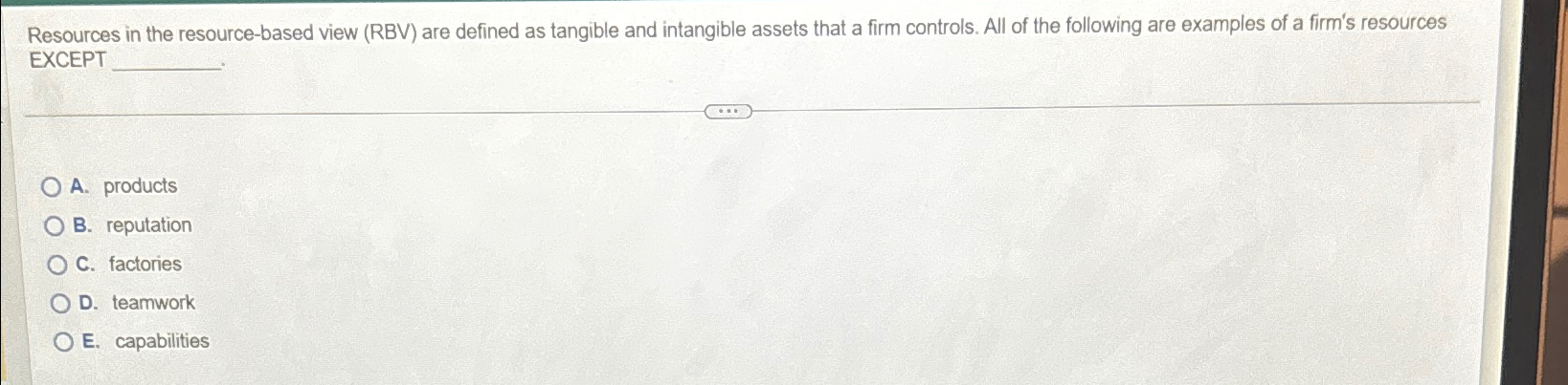  Resources in the resource-based view (RBV) are defined as tangible and