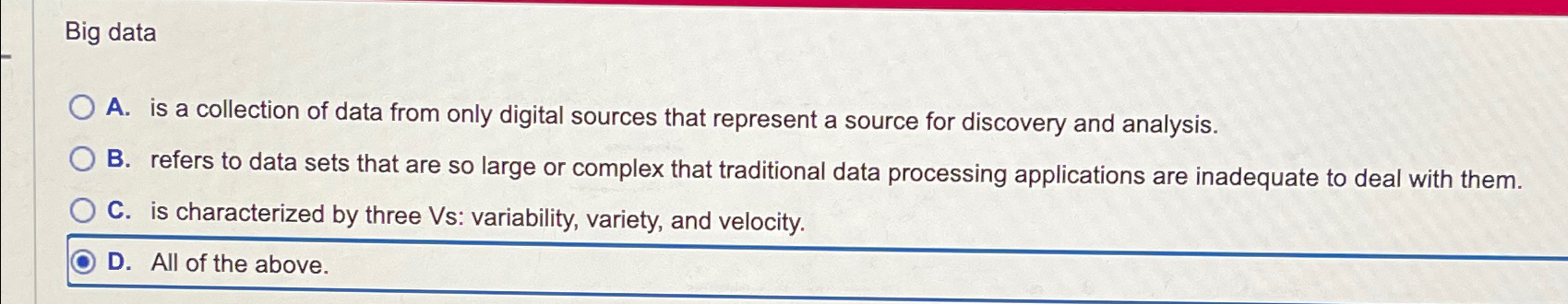  Big data A. is a collection of data from only digital