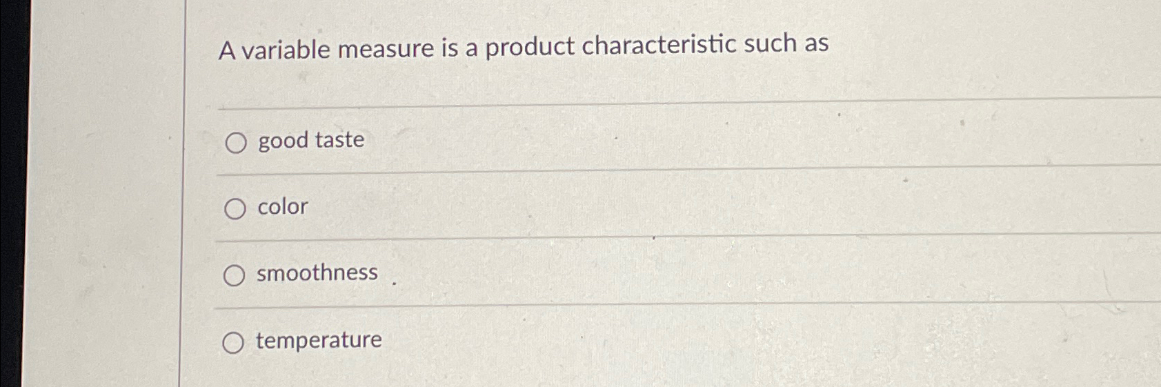  A variable measure is a product characteristic such as good taste